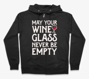 May Your Wine Glass Never Be Empty Zip Hoodie #4240199
