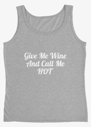 Give Me Wine And Call Me Hot Women Will Wine - Shirt #4263813