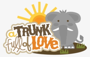 A Trunk Full Of Love Svg Scrapbook Title Elephant Svg - Miss Kate Elephant Cuttables #4274940