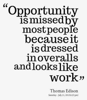 Opportunity Is Missed By Most People Becuase It Is - Opportunity Is Missed Quote #4329184