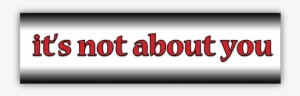 Its Not About You Small Bumper Sticker - Root Concepts #4368922