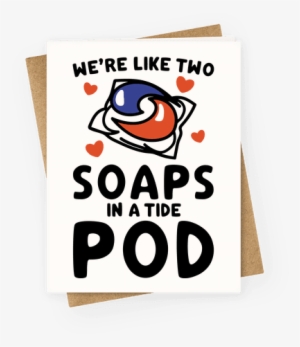 We're Like Two Soaps In A Tide Pod Parody Greeting - Tide Pod Valentine Card #4379740