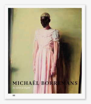 As Sweet As It Gets - Michaël Borremans: As Sweet As It Gets [book] #448920