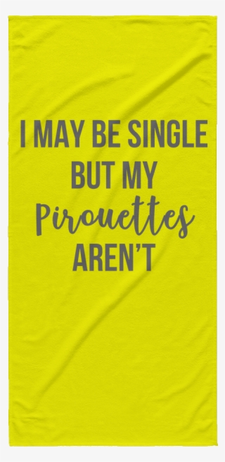I May Be Single But My Pirouettes Aren't Beach Towel - Legacy Salons & Day Spa #4467447