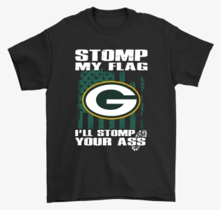 Stomp My Flag I'll Stomp Your Ass Green Bay Packers - Museums Are Not Neutral #4517032