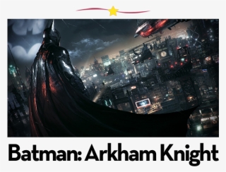 The 12 Best Games For The Playstation - Batman Arkham Knight #4867585