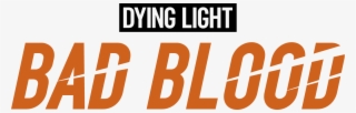 Given The Successes Of Battle Royal Game Mechanics - Dying Light Bad Blood Logo #5277078