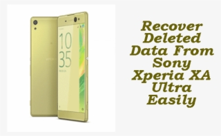 Sony Xperia Xa Ultra Data Recovery- Recover Deleted - Sony Xperia Xa Ultra Lime Gold Mobile Phone #534135