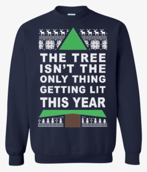 The Tree Isn't The Only Thing Getting Lit This Year - Sweatshirt #536629