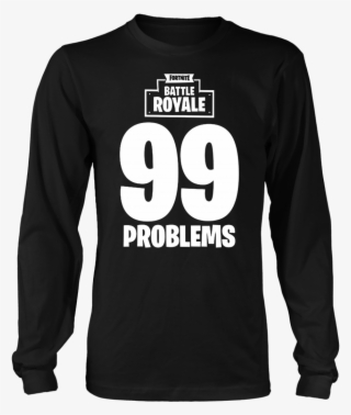 Fortnite Battle Royale 99 Problems T Shirt & Long Sleeve - Fortnite Battle Royale T Shirts #5320484 Fortnite Battle Royale 99 Problems T Shirt & Long Sleeve - Fortnite Battle Royale T Shirts #5320484