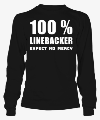 100 % Linebacker Expect No Mercy Shirt - Nothing Else Matters T Shirt #5487736