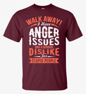 Name Shirt Walk Away I Have Anger Issues And A Serious #559480