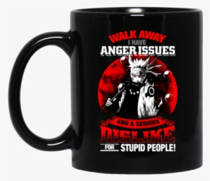 Naruto Mug Walk Away Anger Issues And A Serious Dis - Deadpool Fuck You Love You #559561