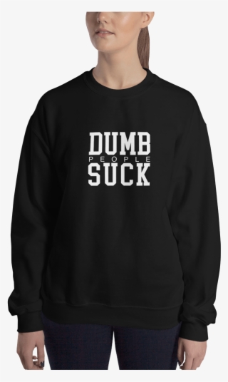 Dumb People Suck Sweatshirt #5548825