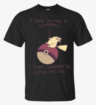 Came In Like A Pokeball Pokeball T Shirt & Hoodie Evolst - T-shirt #5615234