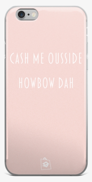 Iphone 6/6s, 6/6s Plus Case Cash Me Ousside Howbow - Iphone #5735028