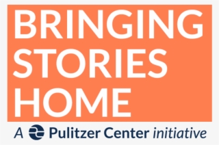 "bringing Stories Home," A Local News Initiative From - Pulitzer Center #5778251
