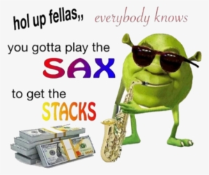 Hol Up Fellas Everybody Knows You Gotta Play The Sax #583366