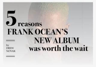 Five Reasons Frank Ocean's New Album Was Worth The #5919681