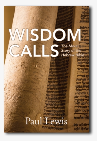 Old Testament - Wisdom Calls: The Moral Story Of The Hebrew Bible [book] #5993046