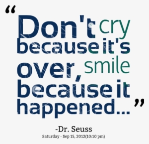 Don't Cry Because It's Over, Smile Because It Happened - Don T Cry ...