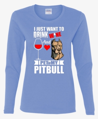 I Just Want To Drink Wine And Pet My Pitbull - Long-sleeved T-shirt #6073199