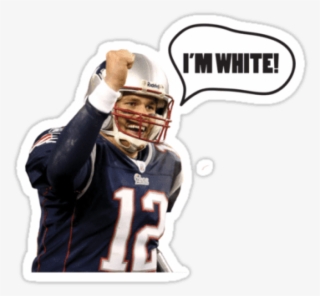 Tom Brady I'm White - Tom Brady Patriots #636195