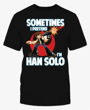 Sometimes I Pretend I'm Han Solo - Fan Expo 2018 T Shirt #645414