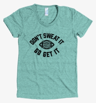Don't Sweat It Go Get It Tri-blend Track Tee #6583927