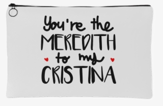 Grey's Anatomy You're The Meredith To My Cristina Pouch #6656879