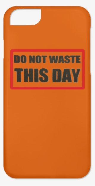 Iphone 6 Case Do Not Waste This Day Logo On Transparent #6670101
