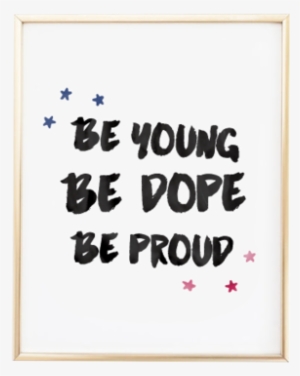 Be Young Be Dope Be Proud Art Print - Art #691708