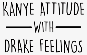 Kanye Attitude With Drake Feelings - Calligraphy #695259
