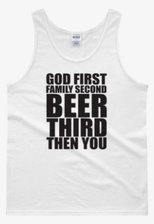 God First Family Second Beer Third Then You - First I Was Like Then #699522