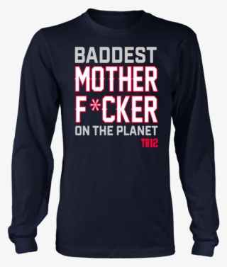 Baddest Mother Fucker On The Planet Tb12 Shirt New #7044443
