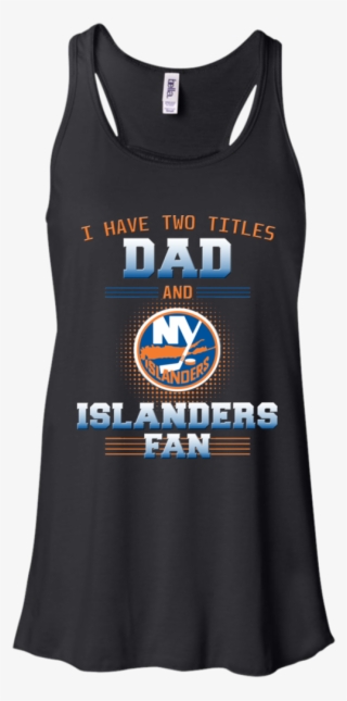 I Have Two Titles Dad And New York Islanders Fan T #7189727