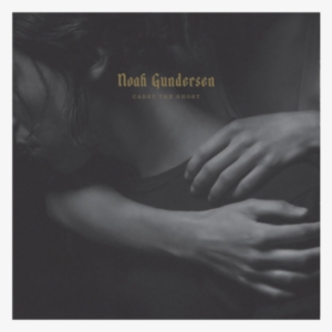 Carry The Ghost - Noah Gundersen Carry The Ghost #722858