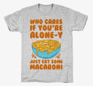 Who Cares If You're Alone Y Just Eat Some Macaroni - My Barb Costume Parody White Print T-shirt: Funny T-shirt #724397