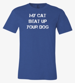 My Cat Beat Up Your Dog Funny Cat Lover T Shirt Gift - T Shirt #729856