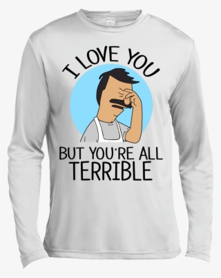 I Love You But You're All Terrible Shirt, Hoodie, Tank #7208500