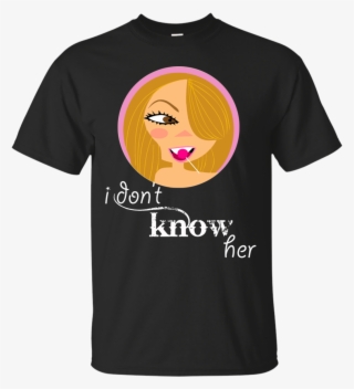 I Don't Know Her Shirt, Hoodie, Tank #7263895