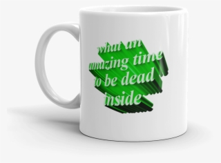 What An Amazing Time To Be Dead Inside Mug #7335903