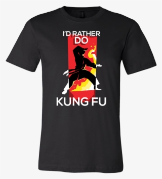 I'd Rather Do Kung Fu Spiritual T-shirt #7337809 I'd Rather Do Kung Fu Spiritual T-shirt #7337809