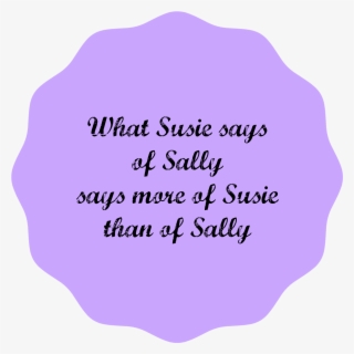 What Susie Says Of Sally Says More Of Susie Than Of #7458727