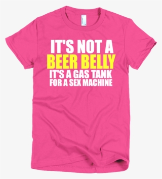It's Not A Beer Belly It's A Gas Tank For A Sex Machine - Active Shirt #7613749