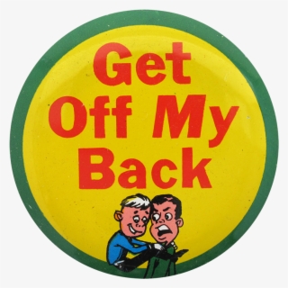 Get Off My Back Social Lubricators Button Museum - Circle #7632484