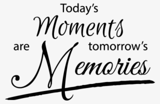 Wall Decal Today's Moments Are Tomorrows Memories - Calligraphy #7657303