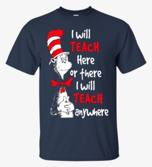 Dr Seuss I Will Teach Here Or There T Shirt Hoodie - High School Teacher T Shirts #783105