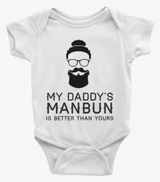 My Daddy's Manbun Is Better Than Yours Onesie - Baby T Shirt Tie #7833818