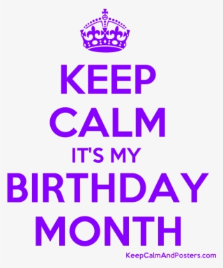 Keep Calm It's My Birthday Month Poster - Keep Calms Its My Bday Month #7985741